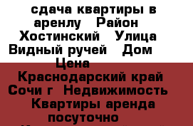 сдача квартиры в аренлу › Район ­  Хостинский › Улица ­ Видный ручей › Дом ­ 67 › Цена ­ 1 500 - Краснодарский край, Сочи г. Недвижимость » Квартиры аренда посуточно   . Краснодарский край